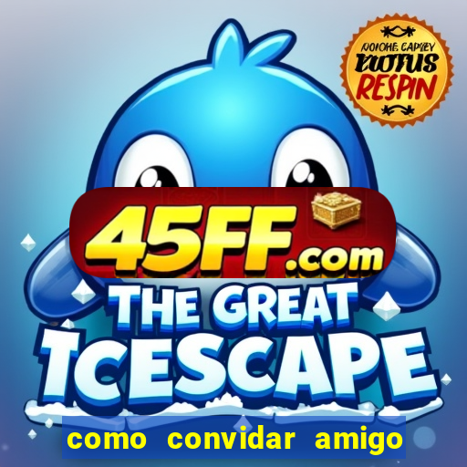 como convidar amigo estrela bet